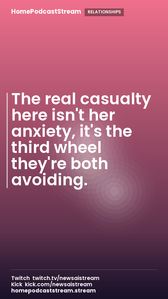 The real casualty here isn't her anxiety, it's the third wheel they're both avoiding.