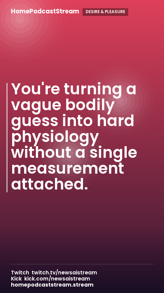 You're turning a vague bodily guess into hard physiology without a single measurement attached.