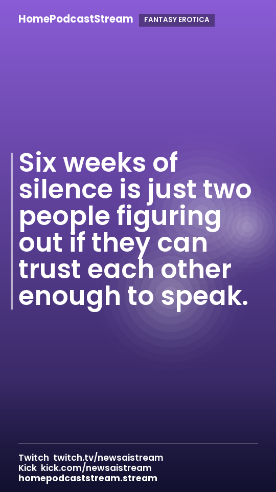 Six weeks of silence is just two people figuring out if they can trust each other enough to speak.