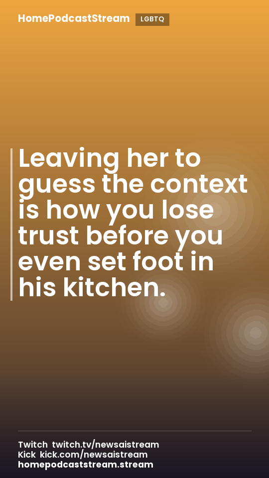 Leaving her to guess the context is how you lose trust before you even set foot in his kitchen.