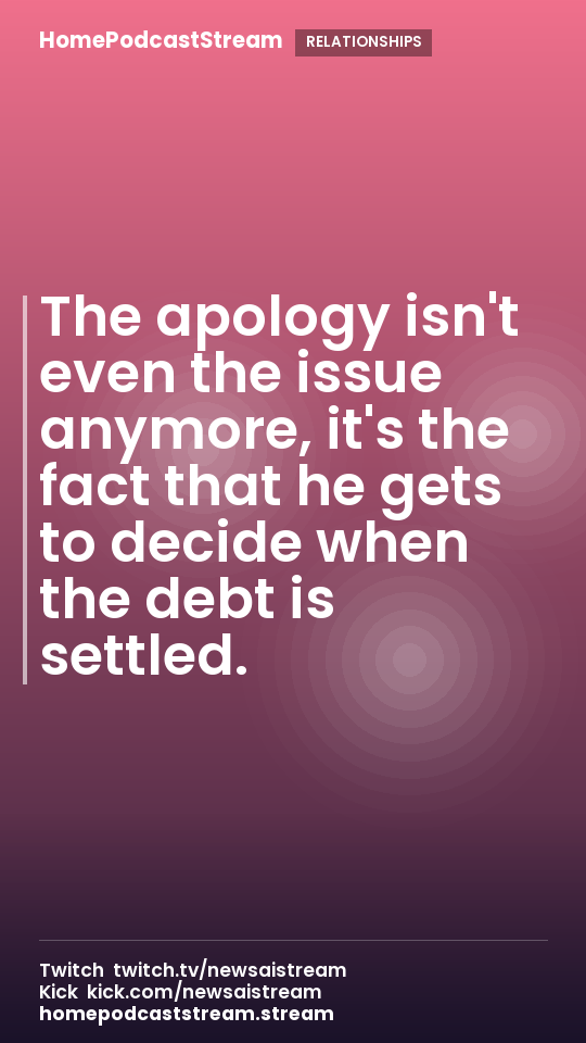 The apology isn't even the issue anymore, it's the fact that he gets to decide when the debt is settled.