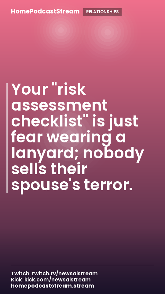 Your "risk assessment checklist" is just fear wearing a lanyard; nobody sells their spouse's terror.