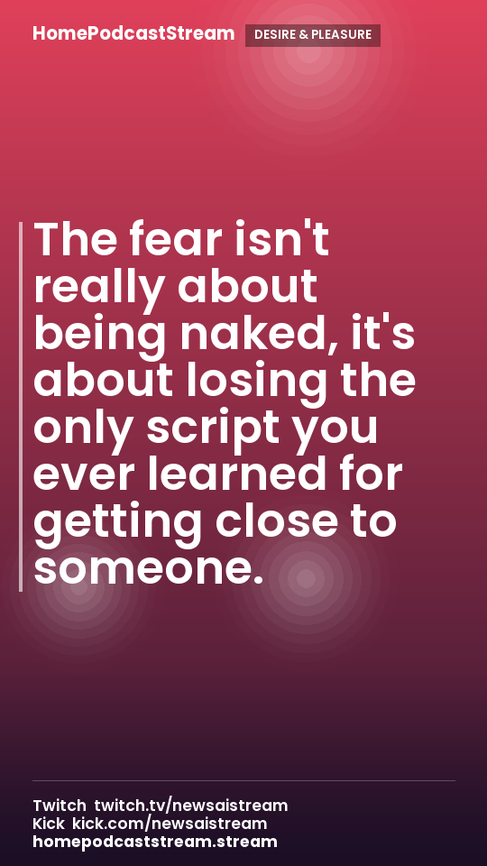 The fear isn't really about being naked, it's about losing the only script you ever learned for getting close to someone.