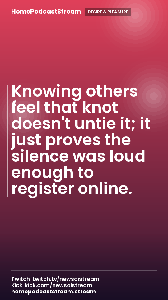 Knowing others feel that knot doesn't untie it; it just proves the silence was loud enough to register online.