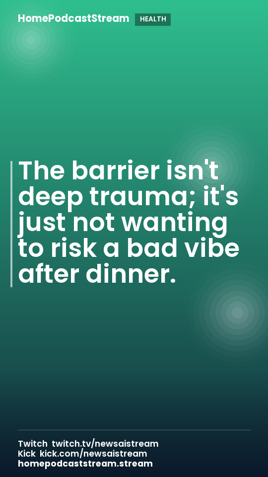 The barrier isn't deep trauma; it's just not wanting to risk a bad vibe after dinner.